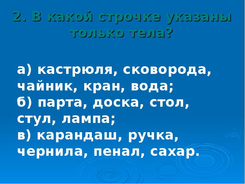 2. В какой строчке указаны только тела? 2. В какой строчке указаны только тела?