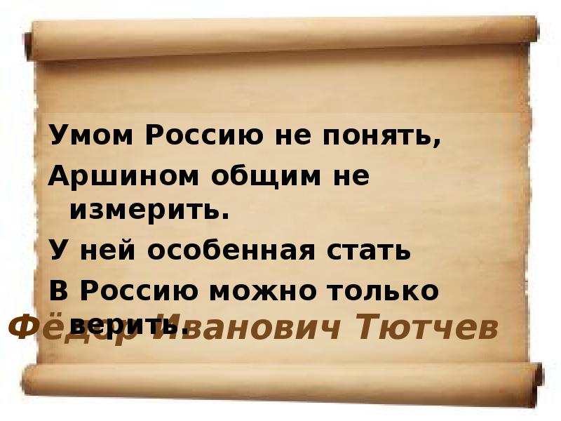 Умом не понять аршином. Умом Россию не понять аршином общим не измерить. Умом Россию не понять аршином общим не измерить у ней особенная стать. Умом Россию не понять аршином Автор. Продолжение стиха умом Россию не понять.