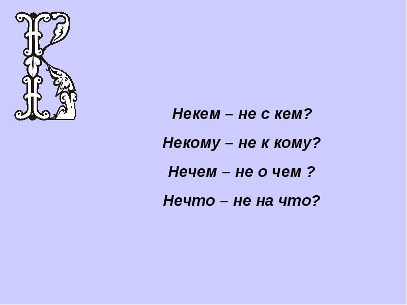 Не к кому. Не кому или некому. Некого не у кого. Неккому. Как пишется некого или не кого.