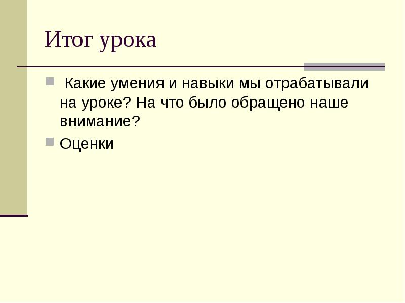 Итог урока
Какие умения и навыки мы отрабатывали на уроке? Итог урока
Какие умения и навыки мы отрабатывали на уроке?