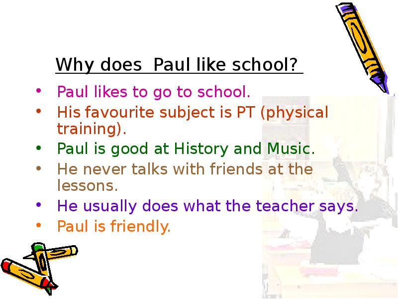 His favourite subject. His favourite subject at School is History. Does Paul like. My favourite subject is physics. Good at History.