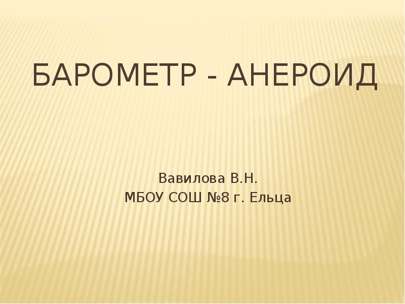 Барометр - анероид Вавилова В.Н. МБОУ СОШ №8 г. Ельца