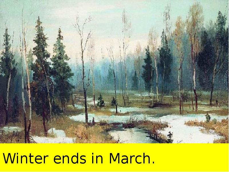 Winter ends in March.