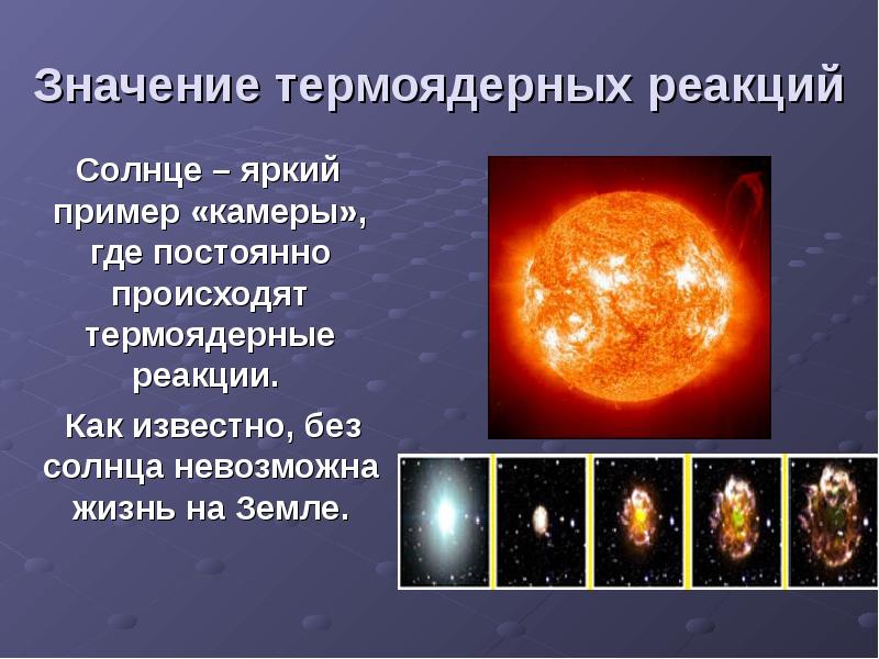 Значение термоядерных реакций   Солнце – яркий пример «камеры», где