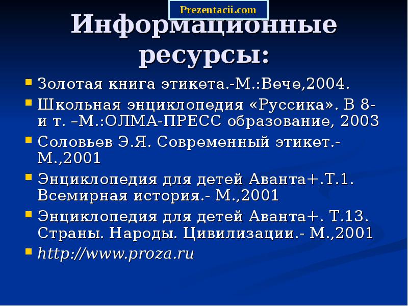 Информационные ресурсы: Золотая книга этикета.-М.:Вече,2004. Школьная энциклопедия «Руссика». В 8-и т.