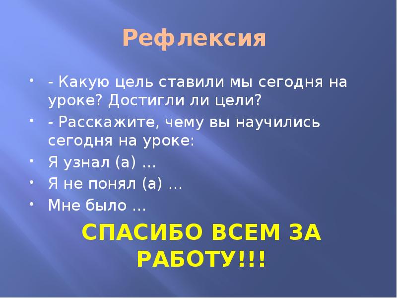 Рефлексия
- Какую цель ставили мы сегодня на уроке? Достигли Рефлексия
- Какую цель ставили мы сегодня на уроке? Достигли