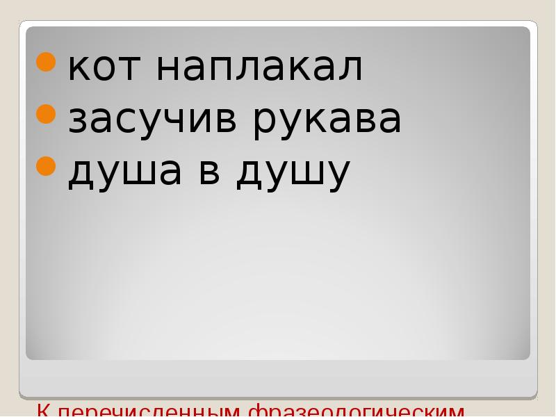 Кот наплакал антоним. Жить душа в душу подобрать антонимы.