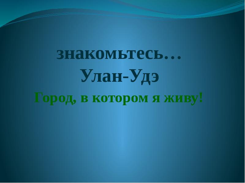 знакомьтесь… Улан-Удэ
Город, в котором я живу! знакомьтесь… Улан-Удэ
Город, в котором я живу!