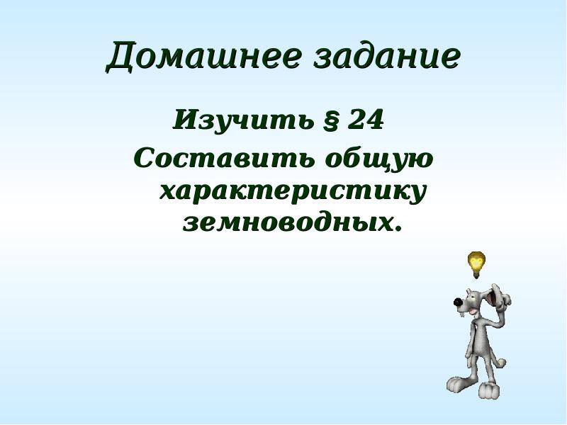 Домашнее задание Изучить § 24  Составить общую характеристику земноводных.