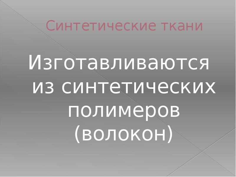 Синтетические ткани
Изготавливаются из синтетических полимеров (волокон) Синтетические ткани
Изготавливаются из синтетических полимеров (волокон)
