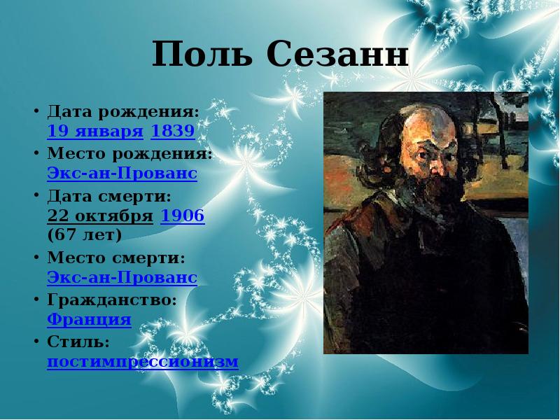 Поль Сезанн Дата рождения: 19&nbsp;января 1839 Место рождения: Экс-ан-Прованс Дата смерти: