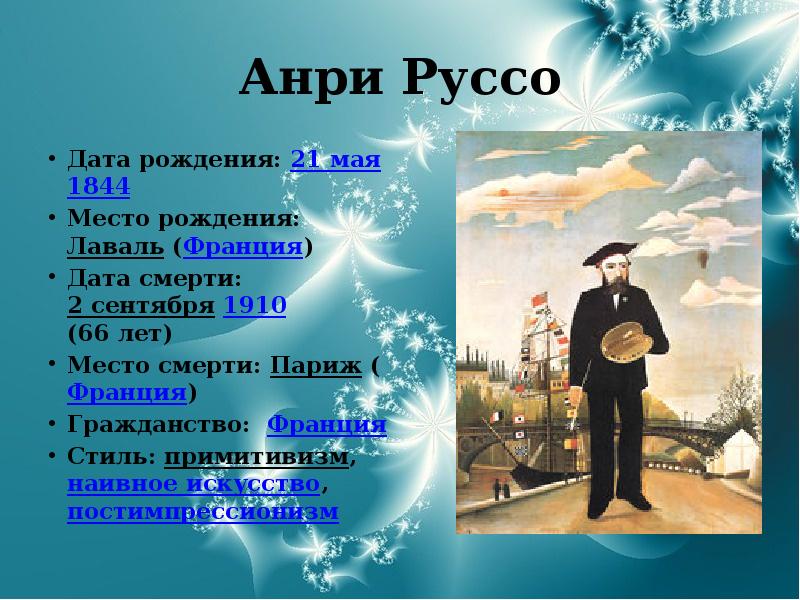 Анри Руссо Дата рождения: 21&nbsp;мая 1844 Место рождения: Лаваль (Франция) Дата