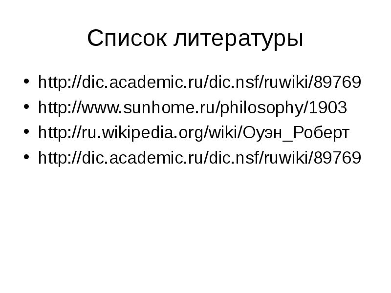 Список литературы http://dic.academic.ru/dic.nsf/ruwiki/89769 http://www.sunhome.ru/philosophy/1903 http://ru.wikipedia.org/wiki/Оуэн_Роберт http://dic.academic.ru/dic.nsf/ruwiki/89769