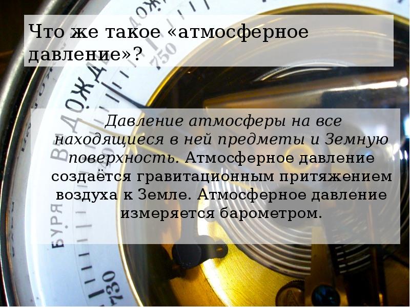 Что же такое «атмосферное давление»?
Давление атмосферы на все находящиеся в ней предметы Что же такое «атмосферное давление»?
Давление атмосферы на все находящиеся в ней предметы