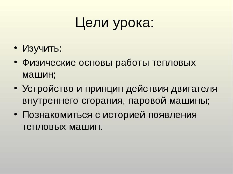 Цели урока:  Изучить: Физические основы работы тепловых машин; Устройство и