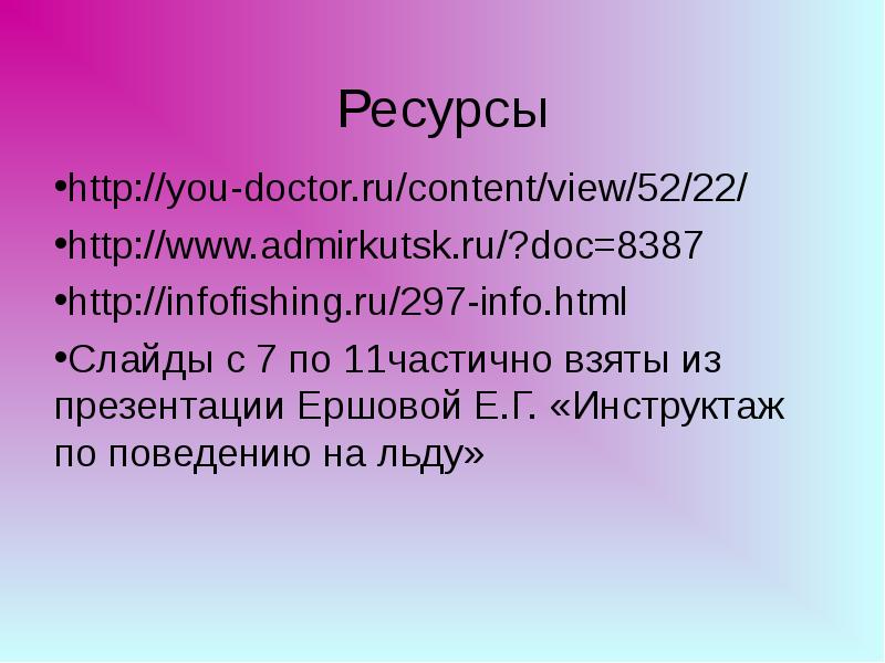 Ресурсы http://you-doctor.ru/content/view/52/22/ http://www.admirkutsk.ru/?doc=8387 http://infofishing.ru/297-info.html Слайды с 7 по 11частично взяты из