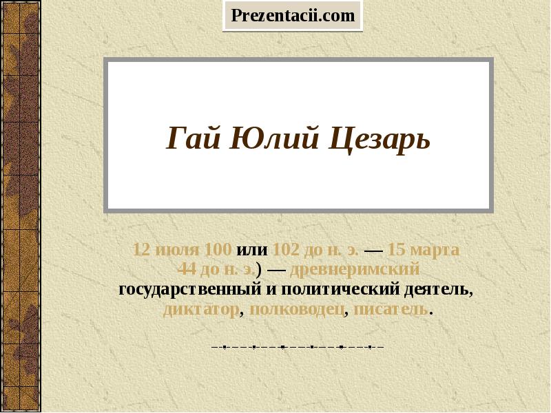 Гай Юлий Цезарь 12 июля 100 или 102 до&nbsp;н.&nbsp;э.&nbsp;— 15 марта