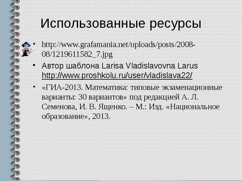 Использованные ресурсы http://www.grafamania.net/uploads/posts/2008-08/1219611582_7.jpg  Автор шаблона Larisa Vladislavovna Larus http://www.proshkolu.ru/user/vladislava22/ «ГИА-2013.