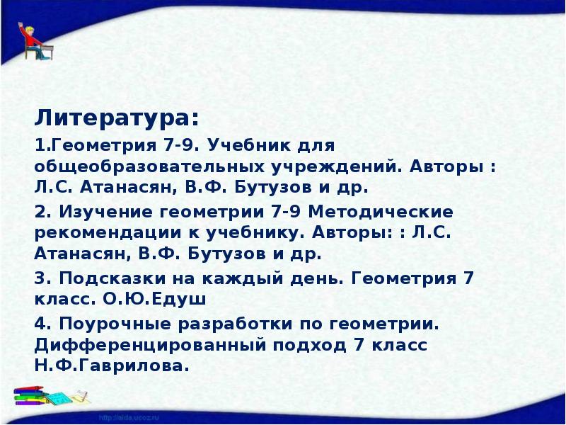 Литература: Геометрия 7-9. Учебник для общеобразовательных учреждений. Авторы : Л.С. Атанасян,