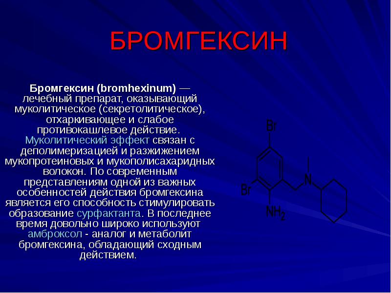 БРОМГЕКСИН Бромгексин (bromhexinum) — лечебный препарат, оказывающий муколитическое (секретолитическое), отхаркивающее и