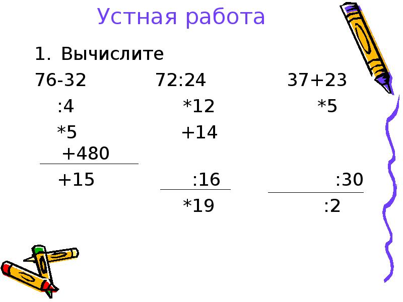 Устная работа
Вычислите
76-32 72:24 Устная работа
Вычислите
76-32 72:24