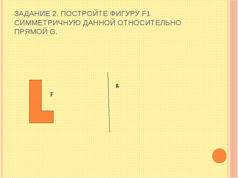 Построить фигуру симметричную данной относительно прямой. Задание начертить фигуру симметричную данной относительно прямой. Как построить фигуру симметричную данной относительно прямой. Постройте фигуру симметричную данной относительно прямой.