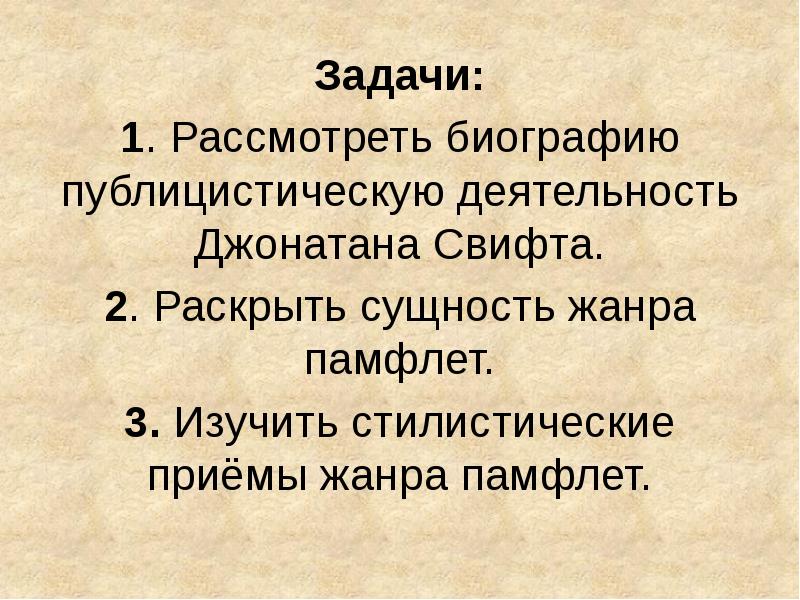 Задачи:
1. Рассмотреть биографию публицистическую деятельность Джонатана Свифта.
2. Раскрыть сущность Задачи:
1. Рассмотреть биографию публицистическую деятельность Джонатана Свифта.
2. Раскрыть сущность