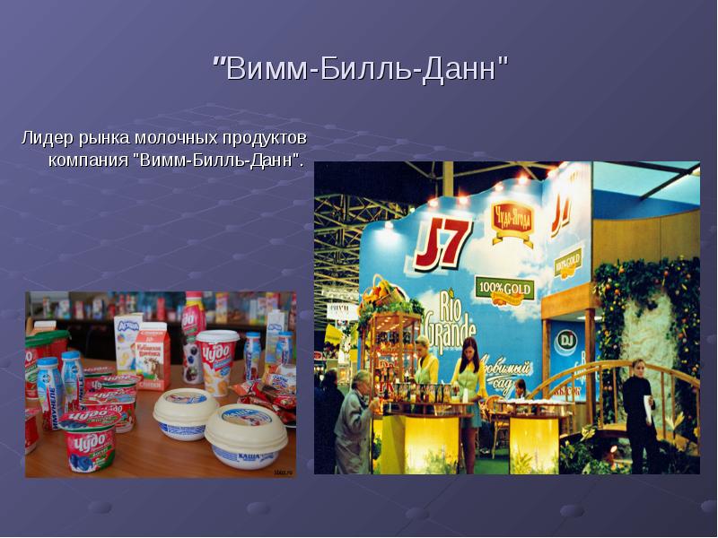 "Вимм-Билль-Данн"
Лидер рынка молочных продуктов компания "Вимм-Билль-Данн". "Вимм-Билль-Данн"
Лидер рынка молочных продуктов компания "Вимм-Билль-Данн".