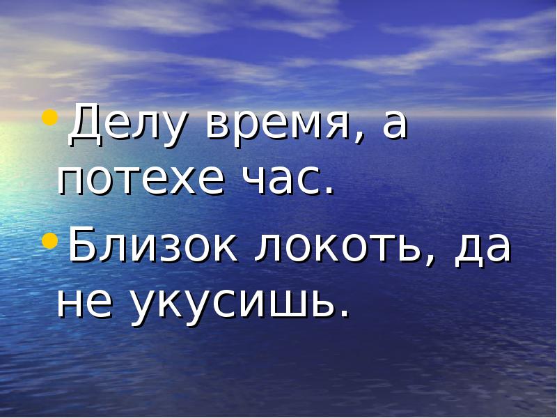 Делу время потехе час предложение. Близок да не укусишь. Близок локоток да не укусишь. Близок локоть а не укусишь. Близок локоть да не укусишь смысл пословицы.