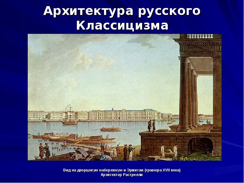 Архитектура русского Классицизма
Вид на дворцовую набережную и Эрмитаж (гравюра XVII Архитектура русского Классицизма
Вид на дворцовую набережную и Эрмитаж (гравюра XVII