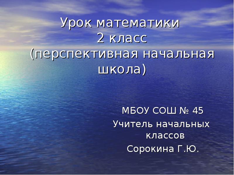 Урок математики 2 класс (перспективная начальная школа)
МБОУ СОШ № Урок математики 2 класс (перспективная начальная школа)
МБОУ СОШ №