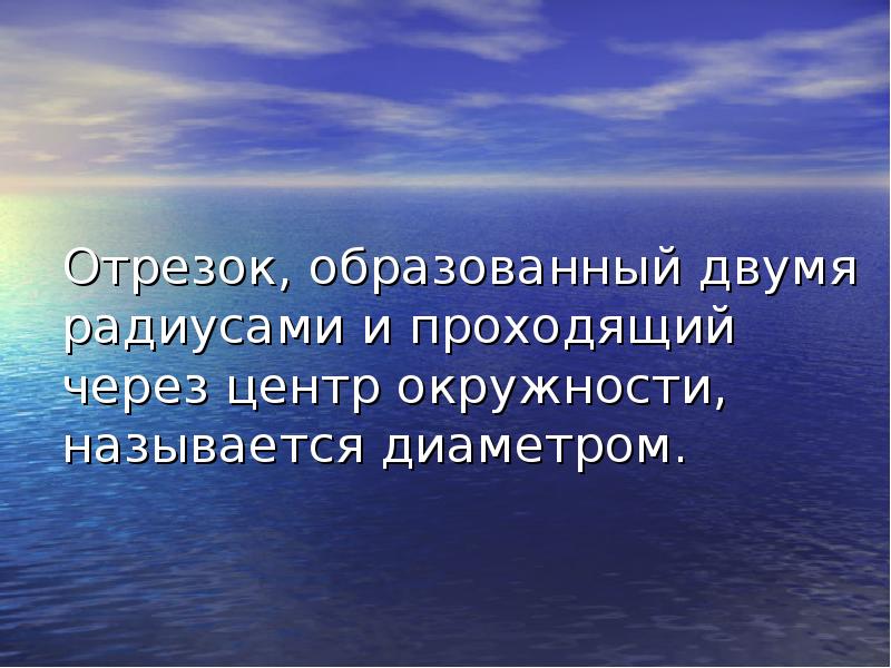 Отрезок, образованный двумя радиусами и проходящий через центр окружности, называется диаметром. Отрезок, образованный двумя радиусами и проходящий через центр окружности, называется диаметром.