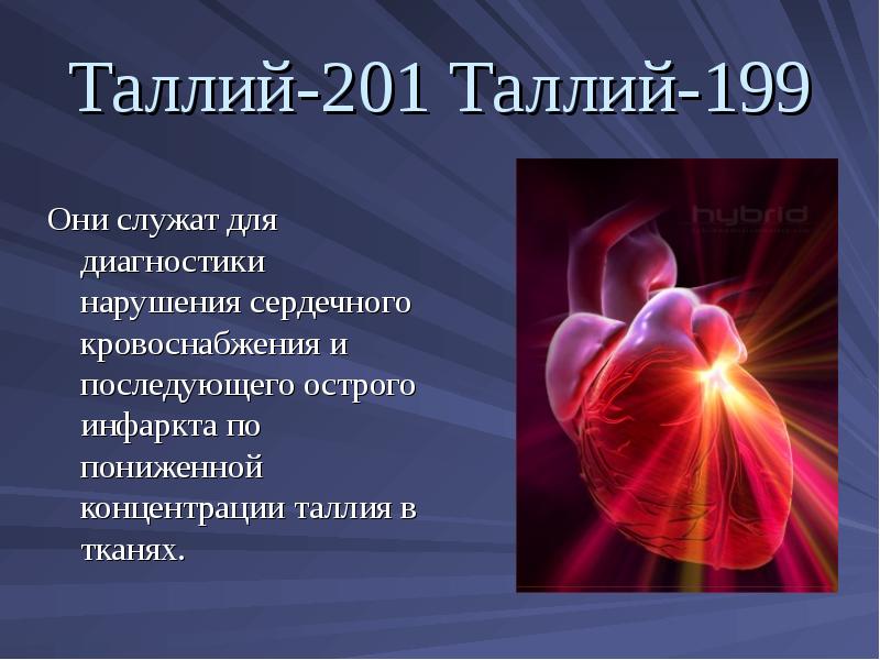 Таллий-201 Таллий-199 Они служат для диагностики нарушения сердечного кровоснабжения и последующего