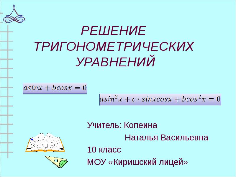 РЕШЕНИЕ ТРИГОНОМЕТРИЧЕСКИХ УРАВНЕНИЙ
Учитель: Копеина
РЕШЕНИЕ ТРИГОНОМЕТРИЧЕСКИХ УРАВНЕНИЙ
Учитель: Копеина