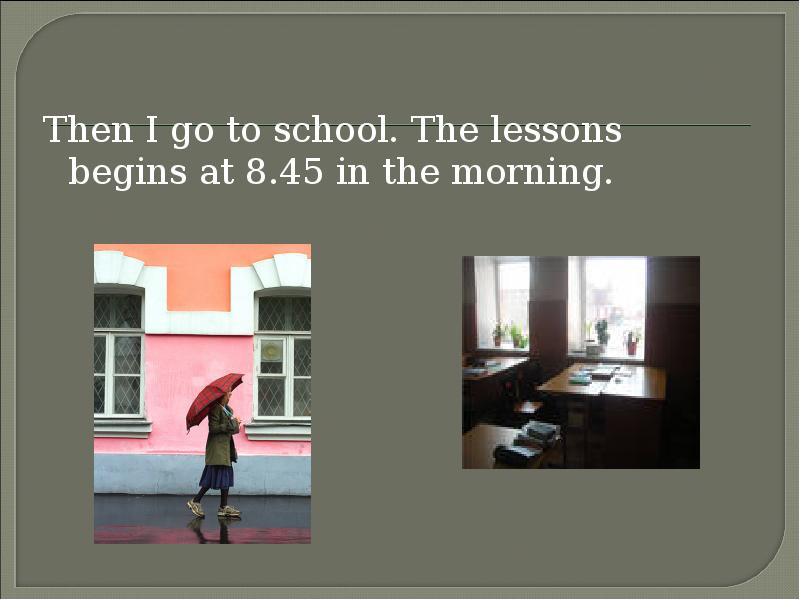 The lesson begins is beginning. The beginning of the Lesson. Не ... To the Technical School in the morning.. I go to School in the morning. I went to School the morning.