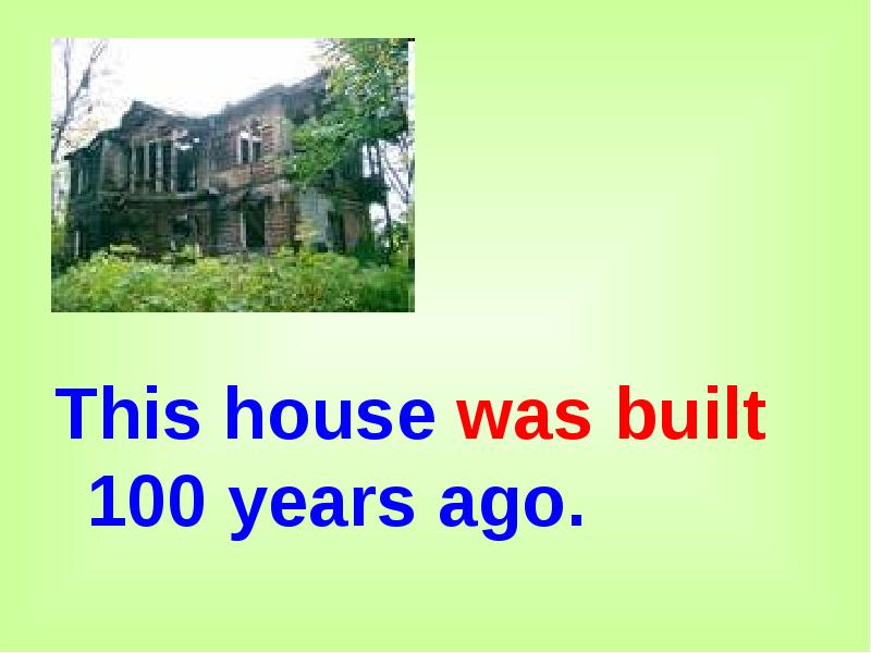 This house was built 100 years ago.
This house was built This house was built 100 years ago.
This house was built