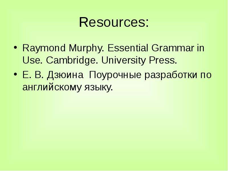 Resources:
Raymond Murphy. Essential Grammar in Use. Cambridge. University Press.
Е. Resources:
Raymond Murphy. Essential Grammar in Use. Cambridge. University Press.
Е.