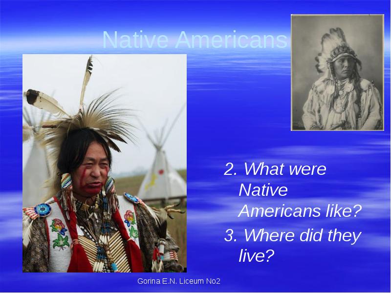 Native Americans
2. What were Native Americans like?
3. Where did Native Americans
2. What were Native Americans like?
3. Where did