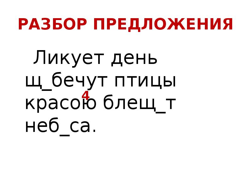 РАЗБОР ПРЕДЛОЖЕНИЯ
Ликует день щ_бечут птицы красою блещ_т неб_са. РАЗБОР ПРЕДЛОЖЕНИЯ
Ликует день щ_бечут птицы красою блещ_т неб_са.