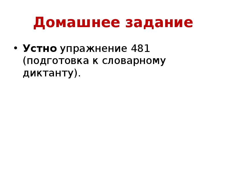 Домашнее задание
Устно упражнение 481 (подготовка к словарному диктанту). Домашнее задание
Устно упражнение 481 (подготовка к словарному диктанту).