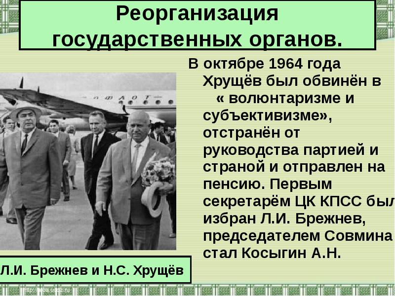 Смена высшего партийного и государственного руководства. Хрущев обвинен в волюнтаризме и субъективизме. В октябре 1964 г н.с Хрущев был. Реорганизация государственных органов. Органы власти при Хрущеве.