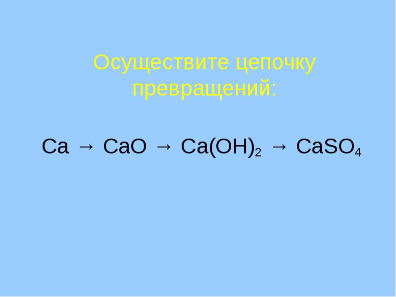 Cao h2o ca oh 2. Цепочка CA - cao - CA(Oh)2 - caso4. Cao caso4. Осуществите цепочку превращений CA. CA(Oh)2, cao, caso4.