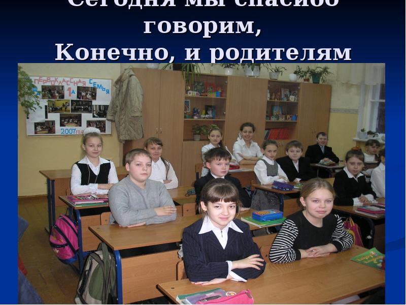 Разговаривать конечно. Мы переходим в 5 класс. Конечно и мы и родители. Сегодня мы спасибо скажем конечно и родителям своим. Спасибо скажем родителям.