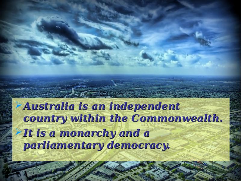Australia is an independent country within the Commonwealth.
Australia is an Australia is an independent country within the Commonwealth.
Australia is an