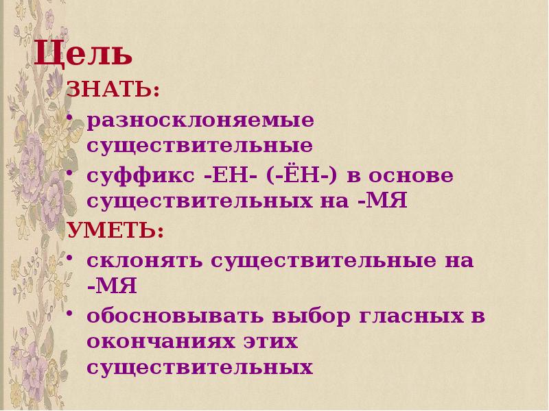 Цель знать. Суффиксы разносклоняемых существительных. Существительное на мя суффикс Ен. Буква е в суффиксе Ен существительных на мя. Существительные на мя презентация.