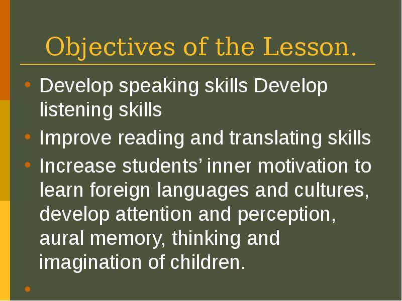 Objectives of the Lesson. Develop speaking skills Develop listening skills Improve