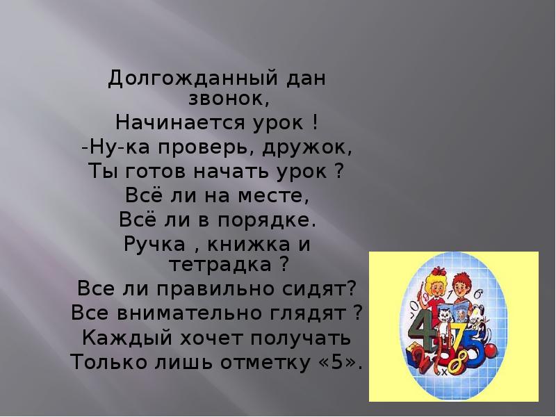 Дай позвонить. Долгожданный дан звонок начинается урок ну ка проверь дружок. Долгожданный дан звонок начинается урок все на месте все в порядке. Долгожданный дан звонок начинается урок вот книжки на столе. Физминутка ну ка проверь дружок ты готов тек.