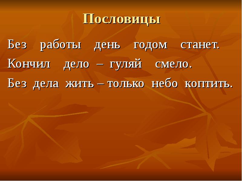 Пословицы
Без работы день годом станет.
Кончил Пословицы
Без работы день годом станет.
Кончил