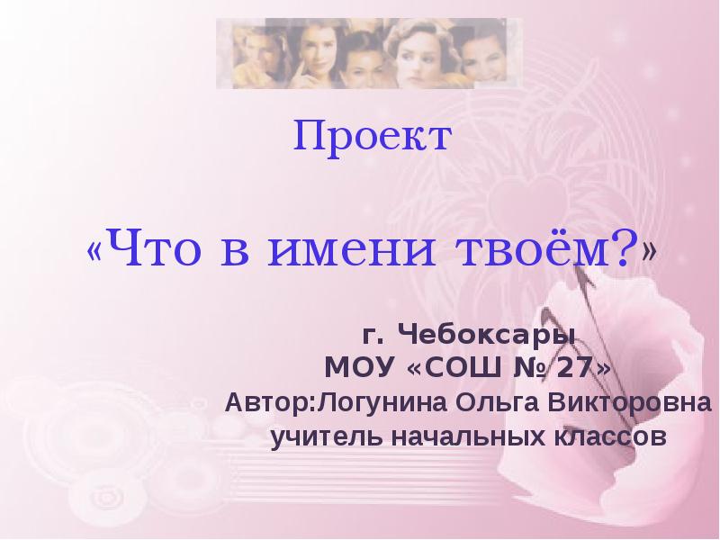 Название твоей. Имя твое. Что в имени твоем проект. Логунина Ольга Викторовна. Что в имени твоем презентация.