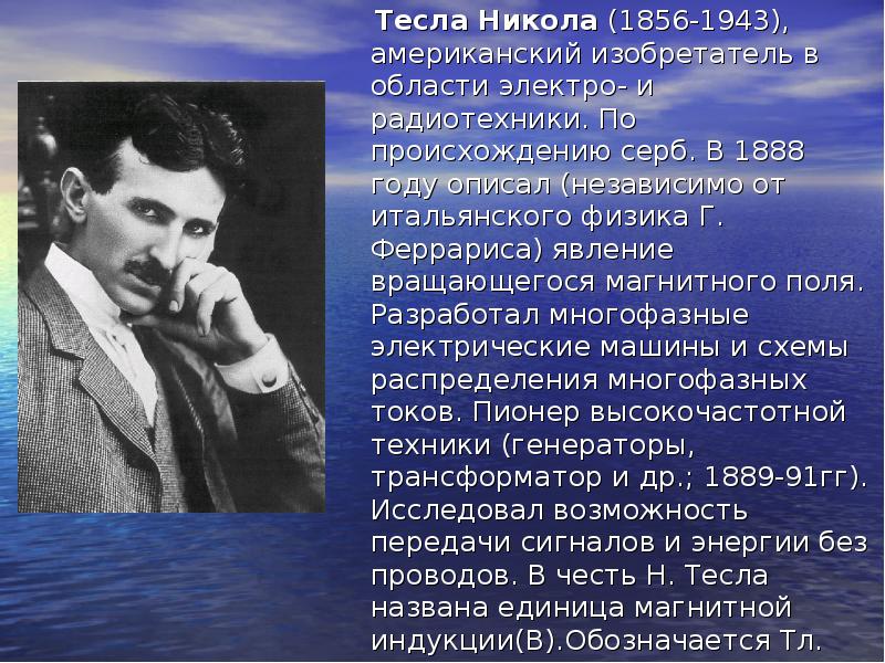 Тесла Никола (1856-1943), американский изобретатель в области электро- и радиотехники. По